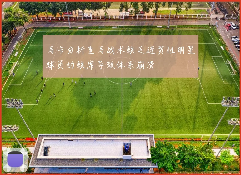 马卡分析皇马战术缺乏连贯性明星球员的缺席导致体系崩溃